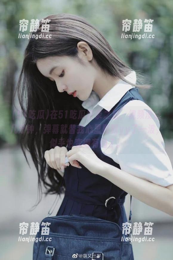在51吃瓜登录之后，视频没点几分钟，弹幕就替我心里默默yy了一波，似乎也变得有趣了。