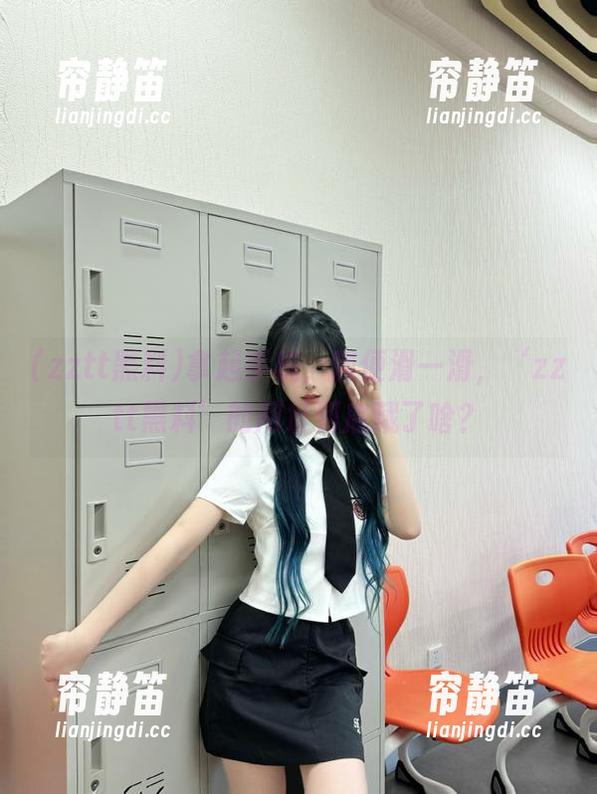 拿起手机，随便滑一滑，‘zztt黑料’的网址到底藏了啥？