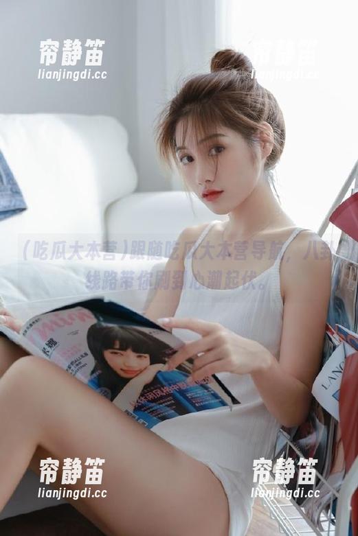 跟随吃瓜大本营导航，八卦线路带你刷到心潮起伏。