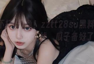 急！zztt28su黑料不打烊官网说要永久在线，瓜子备好了吗？