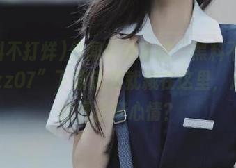 传闻中神秘的“黑料不打烊tttzzz07”下载链接就藏在这里，点开就能开启好心情？